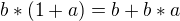 $ b*(1+a) = b + b*a $