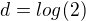 $d=log(2)$