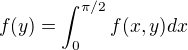 $f(y)=\int_{0}^{\pi /2}f(x,y)dx$
