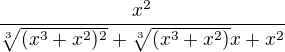 $\frac{x^2}{\sqrt[3]{(x^3+x^2)^2}+\sqrt[3]{(x^3+x^2)}x+x^2}$