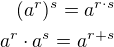 $(a^r)^s=a^{r \cdot s} \\ a^r \cdot a^s = a^{r+s}$