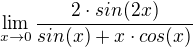 $\lim_{x \rightarrow 0} \frac{2 \cdot sin(2x)}{sin(x) + x \cdot cos(x)}$