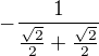 $-\frac{1}{\frac{\sqrt{2}}{2}+\frac{\sqrt{2}}{2}}$