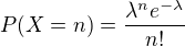 $P(X = n) = \frac{\lambda^n e^{-\lambda}}{n!}$