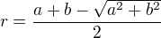 $r=\frac{a+b-\sqrt{a^{2}+b^{2}}}{2}$