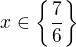 $x\in \{\frac{7}{6}\}$