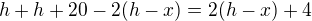 $h+h+20-2(h-x)=2(h-x)+4$