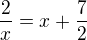 $\frac{2}{x}=x+\frac{7}{2}$