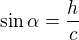 $ \sin \alpha = \frac{h}{c}$