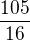 $\frac{105}{16}$
