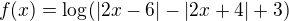 $f (x)=\log_{}(|2x-6|-|2x+4|+3)$