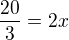 $\frac{20}{3}=2x$