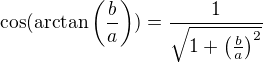 $\cos (\mathrm{arctan} \(\frac{b}{a}\)) = \frac{1}{\sqrt{1+\(\frac{b}{a}\)^2}}$