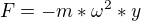 $F=-m*\omega^2*y$