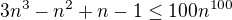 $3n^3 - n^2 + n - 1 \leq 100 n^{100}$