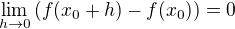 $\lim_{h\to 0}{\(f{\(x_0+h\)}-f{\(x_0\)}\)}=0$