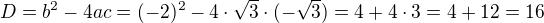 $D=b^2-4ac=(-2)^2-4\cdot\sqrt3\cdot(-\sqrt3)=4+4\cdot3=4+12=16$