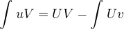$\int_{}^{}uV=UV-\int_{}^{}Uv$