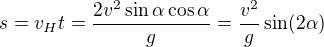 $s=v_Ht = \frac{2v^2\sin\alpha\cos\alpha}{g}=\frac{v^2}{g}\sin(2\alpha)$