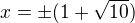 $x=\pm(1+\sqrt{10})$