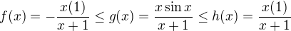 $f(x)=-\frac{x(1)}{x+1}\le g(x)=\frac{x\sin x}{x+1}\le h(x)=\frac{x(1)}{x+1}$