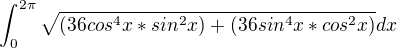 $\int_{0}^{2\pi }\sqrt{(36cos^{4}x*sin^{2}x)+ (36sin^{4}x*cos^{2}x)} dx$