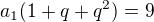 $a_1(1+q+q^2)=9$