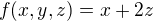 $f(x,y,z)=x+2z$