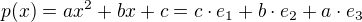 $p(x) = ax^2 + bx + c = c\cdot e_1 + b\cdot e_2 + a\cdot e_3$