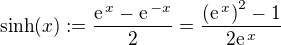 $\sinh(x):=\frac{\mathrm{e}^{\,x}-\mathrm{e}^{\,-x}}{2}=\frac{\(\mathrm{e}^{\,x}\)^2-1}{2\mathrm{e}^{\,x}}$