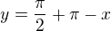 $y=\frac{\pi}{2}+\pi-x$