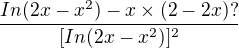 $ \frac{In (2x-x^{2})-x�(2-2x)?}{[In(2x-x^{2})]^{2}}$