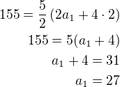 $155=\frac 52\left(2a_1+4\cdot 2\right)\\155=5(a_1+4)\\a_1+4=31\\a_1=27$