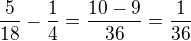 $\frac{5}{18}-\frac{1}{4}=\frac{10-9}{36}=\frac{1}{36}$