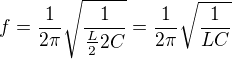 $f=\frac{1}{2\pi }\sqrt{\frac{1}{\frac{L}{2}2C}}=\frac{1}{2\pi }\sqrt{\frac{1}{LC}}$