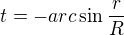 $t=-arc\sin \frac{r}{R}$