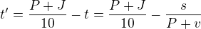 $t^\prime=\frac{P+J}{10}-t=\frac{P+J}{10}-\frac{s}{P+v}$