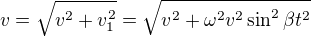 $v=\sqrt{v^2+v_1^2}=\sqrt{v^2+\omega^2v^2\sin^2\beta t^2}$