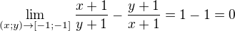 $\lim_{(x;y)\to[-1;-1]}\frac{x+1}{y+1}-\frac{y+1}{x+1}=1-1=0$