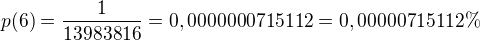 $p(6)=\frac{1}{13983816}=0,0000000715112=0,00000715112\% $