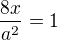 $\frac{8x}{a^2}=1$