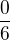 $\frac{0}{6}$