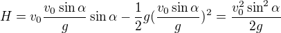 $H=v_0\frac{v_0\sin\alpha}g\sin\alpha-\frac12g(\frac{v_0\sin\alpha}g)^2=\frac{v_0^2\sin^2\alpha}{2g}$