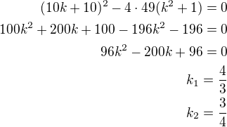 $(10k+10)^2-4\cdot 49(k^2+1)=0\\100k^2+200k+100-196k^2-196=0\\96k^2-200k+96=0\\k_1=\frac 43\\k_2=\frac 34$