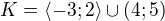 $K = \langle-3;2\rangle\cup (4;5)$