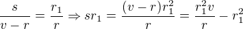 $\frac{s}{v-r}=\frac{r_{1}}{r}\Rightarrow sr_{1}=\frac{(v-r)r_{1}^{2}}{r}=\frac{r_{1}^{2}v}{r}-r_{1}^{2}$