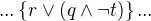 $...\{r\vee (q\wedge \neg t)\}...$