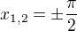 $x_{1,2}=\pm\frac\pi2$