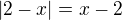 $|2-x|= x-2$