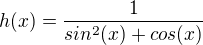 $h(x)=\frac1{sin^2(x)+cos(x)}$